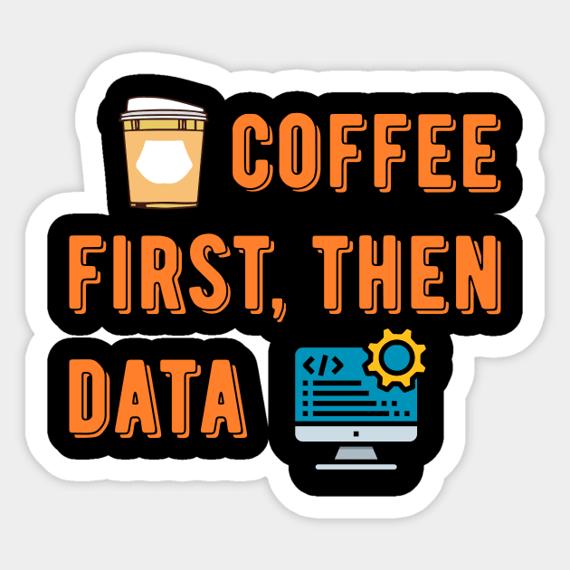 Coffee First Then Data Sticker by Peachy T-Shirts